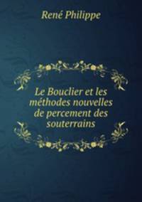 Le Bouclier et les methodes nouvelles de percement des souterrains