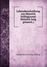 Lebensbeschreibung von Heinrich Stilling(sonst Heinrich Jung genannt.).