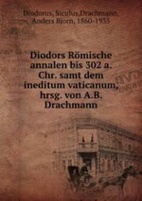 Diodors Romische annalen bis 302 a. Chr. samt dem ineditum vaticanum, hrsg. von A.B. Drachmann