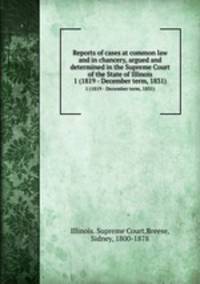 Reports of cases at common law and in chancery, argued and determined in the Supreme Court of the State of Illinois. 1 (1819 - December term, 1831)