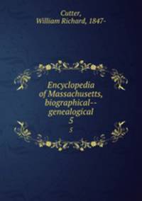 Encyclopedia of Massachusetts, biographical--genealogical. 5