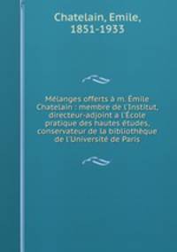Melanges offerts a m. Emile Chatelain : membre de l
