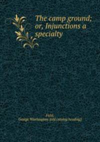 The camp ground; or, Injunctions a specialty