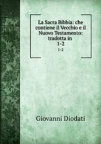 La Sacra Bibbia: che contiene il Vecchio e il Nuovo Testamento: tradotta in .. 1-2