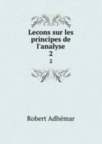 Lecons sur les principes de l`analyse. 2