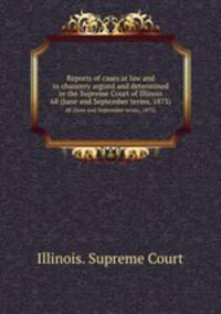 Reports of cases at law and in chancery argued and determined in the Supreme Court of Illinois. 68 (June and September terms, 1873)
