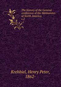 The history of the General conference of the Mennonites of North America. v.2
