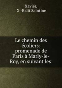 Le chemin des ecoliers: promenade de Paris a Marly-le-Roy, en suivant les .