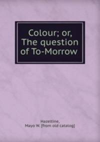 Colour; or, The question of To-Morrow