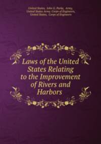 Laws of the United States Relating to the Improvement of Rivers and Harbors .