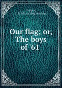 Our flag; or, The boys of 