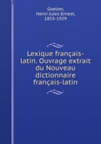 Lexique francais-latin. Ouvrage extrait du Nouveau dictionnaire francais-latin