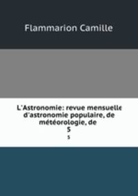 L`Astronomie: revue mensuelle d`astronomie populaire, de mtorologie, de .. 5