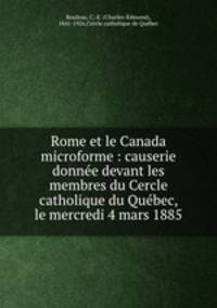 Rome et le Canada microforme : causerie donnee devant les membres du Cercle catholique du Quebec, le mercredi 4 mars 1885