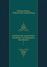 Lehrbuch der analytischen Geometrie: In homogenen Koordinaten. 1