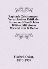 Raphaels Zeichnungen; Versuch einer Kritik der bisher veroffentlichten Blatter. Mit einem Vorwort von G. Dehio