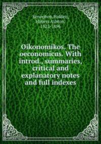 Oikonomikos. The oeconomicus. With introd., summaries, critical and explanatory notes and full indexes