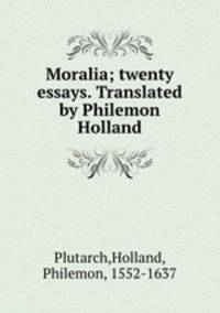 Moralia; twenty essays. Translated by Philemon Holland