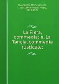 La Fiera, commedia; e, La Tancia, commedia rusticale;