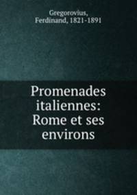 Promenades italiennes: Rome et ses environs