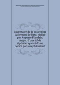 Inventaire de la collection Lallemant de Betz, redige par Auguste Flandrin, Augm. d