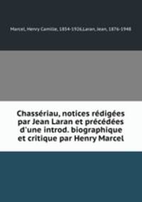 Chassriau, notices rdiges par Jean Laran et prcdes d`une introd. biographique et critique par Henry Marcel
