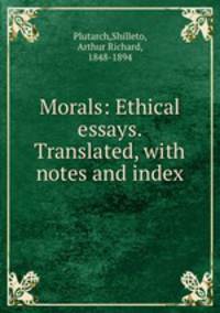 Morals: Ethical essays. Translated, with notes and index
