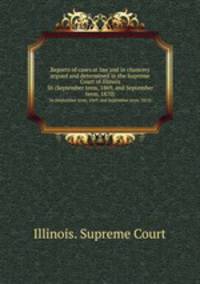 Reports of cases at law and in chancery argued and determined in the Supreme Court of Illinois. 56 (September term, 1869, and September term, 1870)