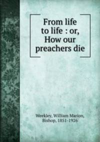 From life to life : or, How our preachers die