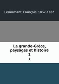 La grande-Grce, paysages et histoire. 1