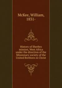 History of Sherbro mission, West Africa under the direction of the Missionary society of the United Brethren in Christ