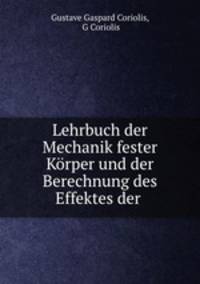 Lehrbuch der Mechanik fester Korper und der Berechnung des Effektes der .