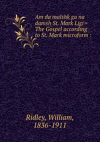 Am da malshk ga na damsh St. Mark Ligi = The Gospel according to St. Mark microform :