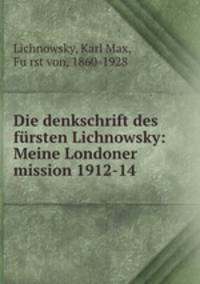 Die denkschrift des fursten Lichnowsky: Meine Londoner mission 1912-14