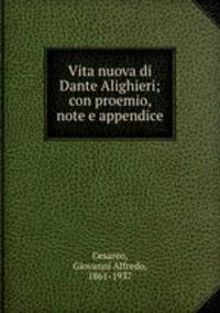 Vita nuova di Dante Alighieri; con proemio, note e appendice