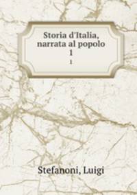 Storia d`Italia, narrata al popolo. 1