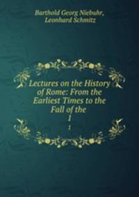 Lectures on the History of Rome: From the Earliest Times to the Fall of the .. 1