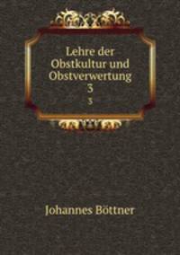 Lehre der Obstkultur und Obstverwertung.. 3