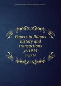 Papers in Illinois history and transactions. yr.1914