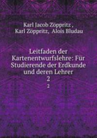 Leitfaden der Kartenentwurfslehre: Fr Studierende der Erdkunde und deren Lehrer. 2
