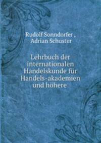Lehrbuch der internationalen Handelskunde fur Handels-akademien und hohere .