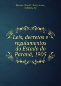 Leis, decretos e regulamentos do Estado do Parana, 1905