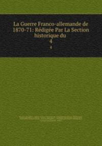La Guerre Franco-allemande de 1870-71: Rdige Par La Section historique du .. 4