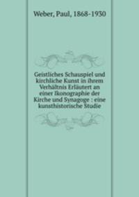 Geistliches Schauspiel und kirchliche Kunst in ihrem Verhaltnis Erlautert an einer Ikonographie der Kirche und Synagoge : eine kunsthistorische Studie