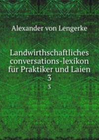 Landwirthschaftliches conversations-lexikon fr Praktiker und Laien.. 3