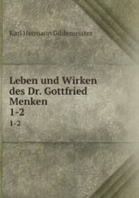 Leben und Wirken des Dr. Gottfried Menken. 1-2