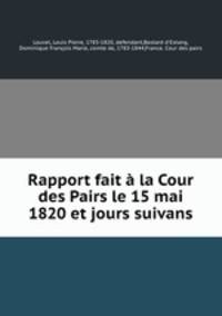 Rapport fait a la Cour des Pairs le 15 mai 1820 et jours suivans