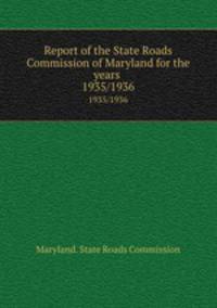 Report of the State Roads Commission of Maryland for the years . 1935/1936