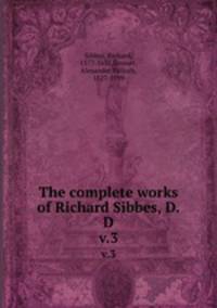 The complete works of Richard Sibbes, D.D.. v.3