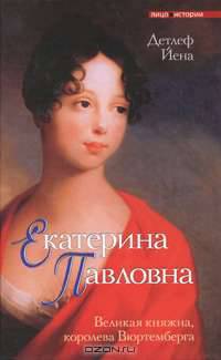 Екатерина Павловна: великая княжна-королева Вюртемберга - (Лицо истории)